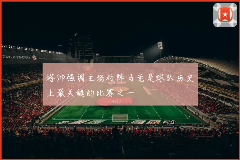 塔帅强调主场对阵马竞是球队历史上最关键的比赛之一